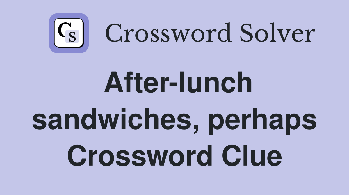 After-lunch sandwiches, perhaps Crossword Clue