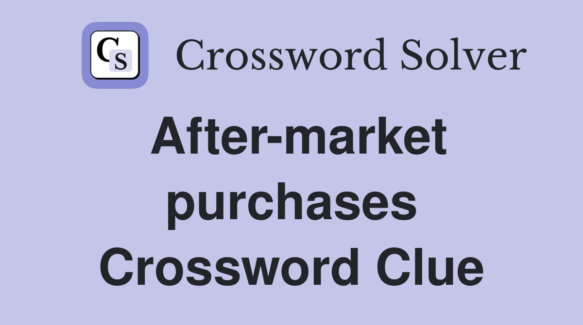 After-market purchases Crossword Clue