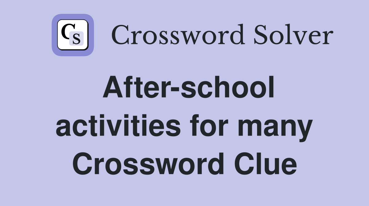 After-school activities for many Crossword Clue