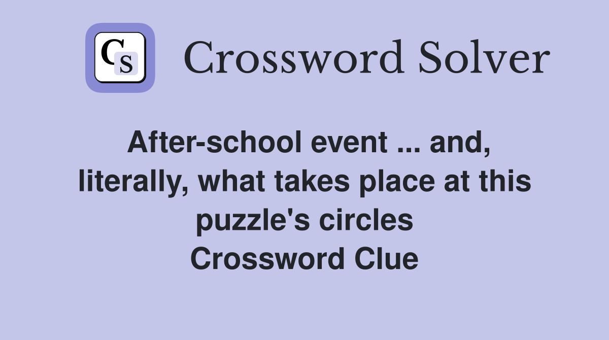 After-school event ... and, literally, what takes place at this puzzle's circles Crossword Clue