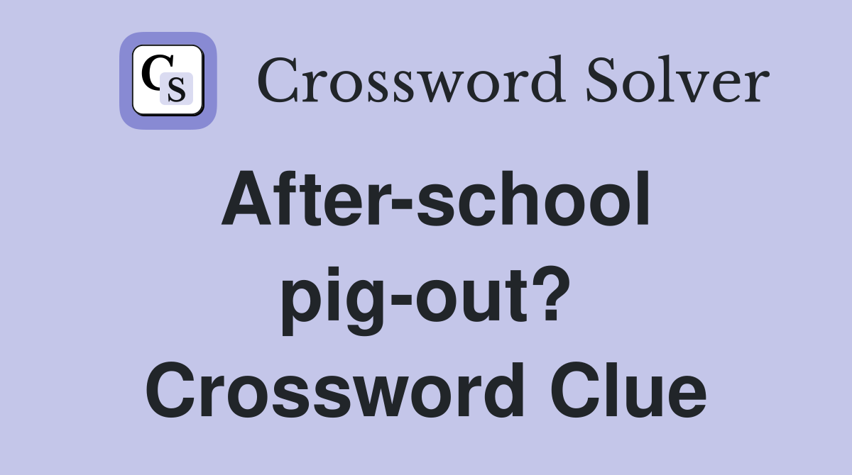 After-school pig-out? Crossword Clue