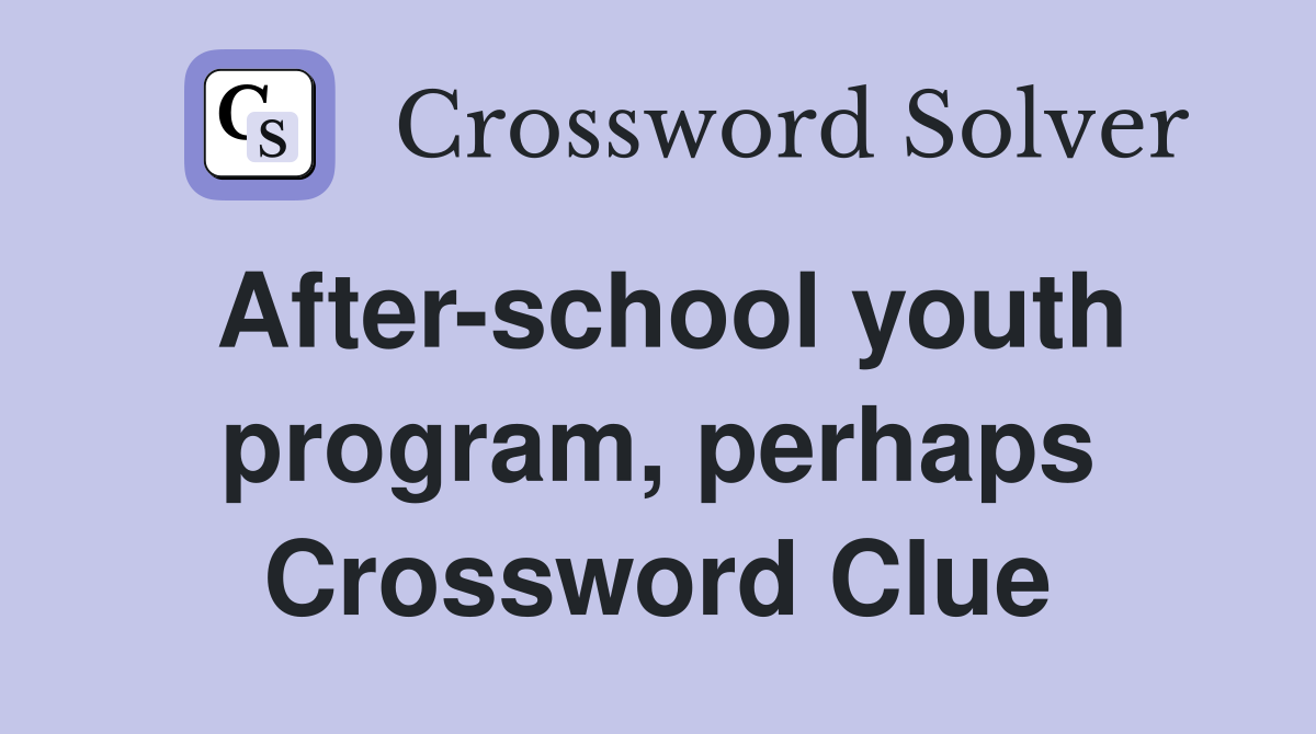 After-school youth program, perhaps Crossword Clue