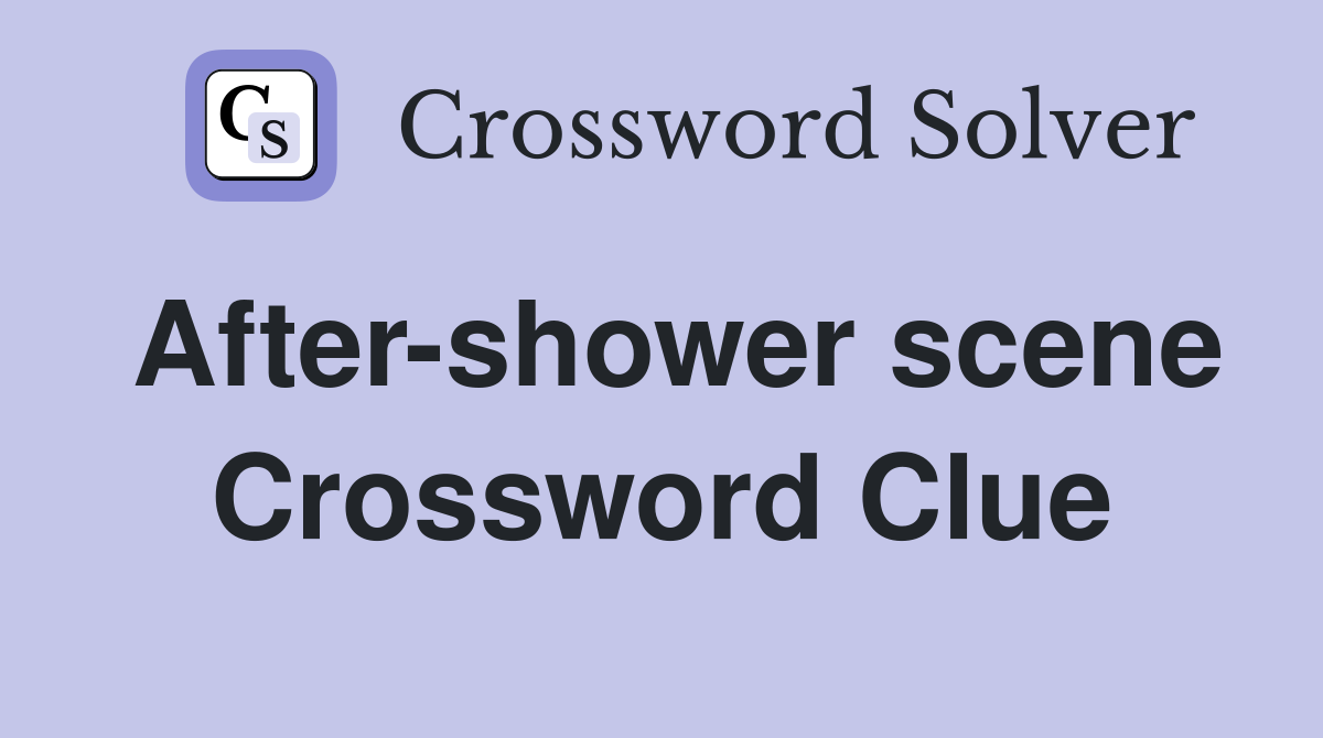After-shower scene Crossword Clue