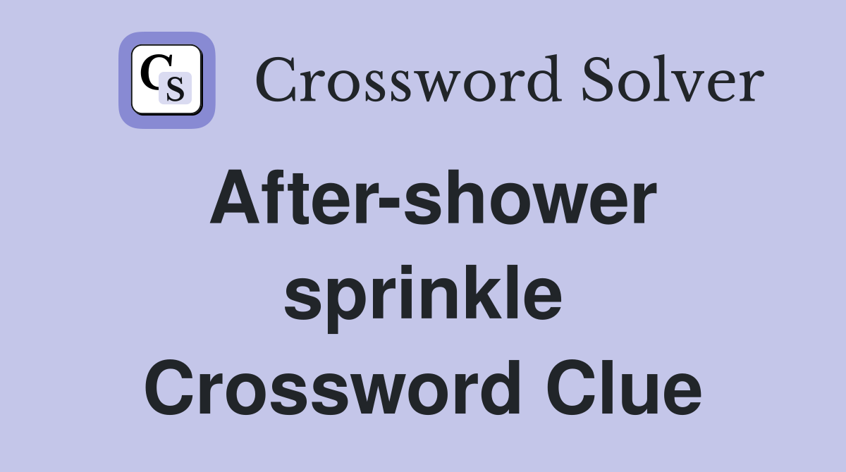 After-shower sprinkle Crossword Clue