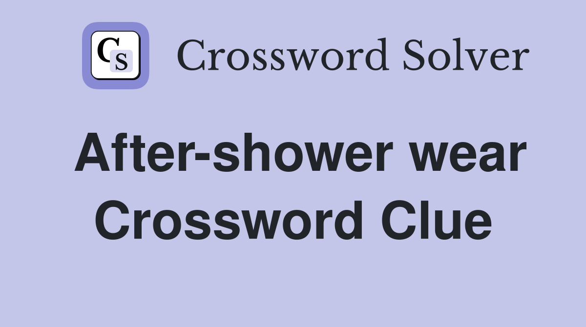 After-shower wear Crossword Clue