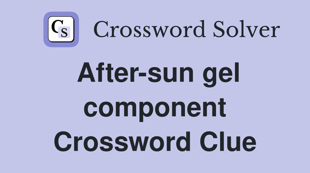 After-sun gel component Crossword Clue