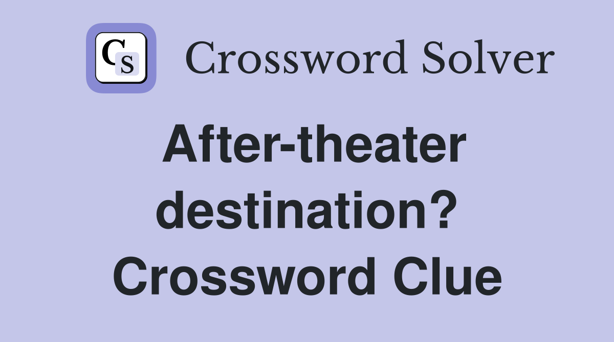 After-theater destination? Crossword Clue