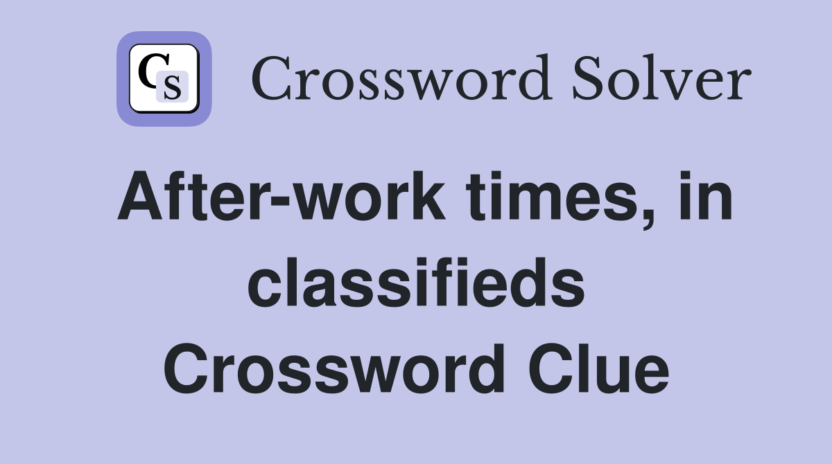 After-work times, in classifieds Crossword Clue