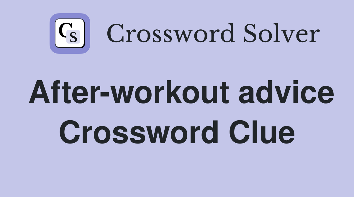 After-workout advice Crossword Clue