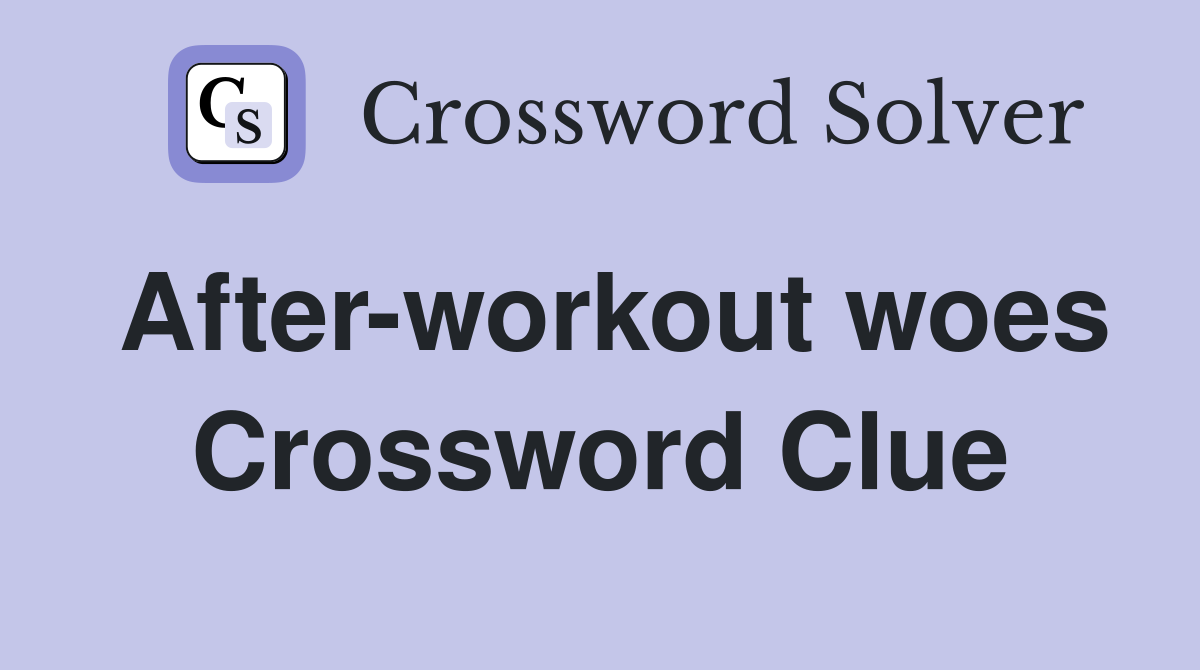 After-workout woes Crossword Clue