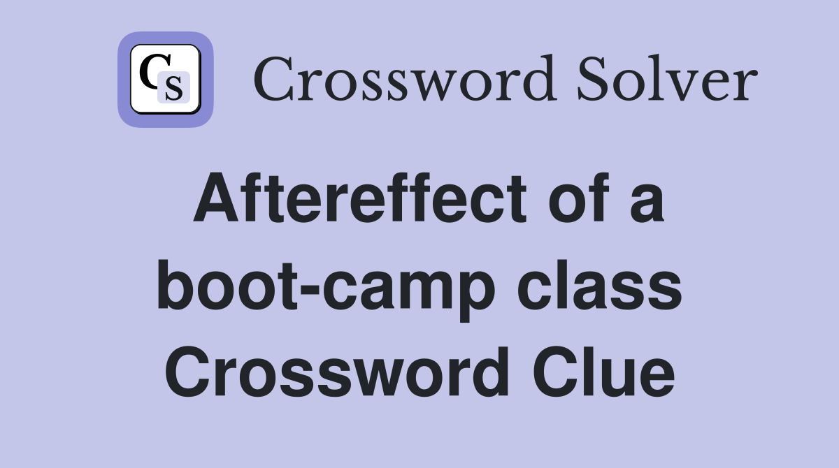 Aftereffect of a boot-camp class Crossword Clue