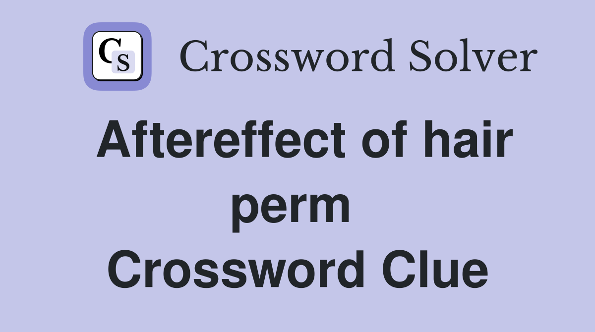 Aftereffect of hair perm  Crossword Clue