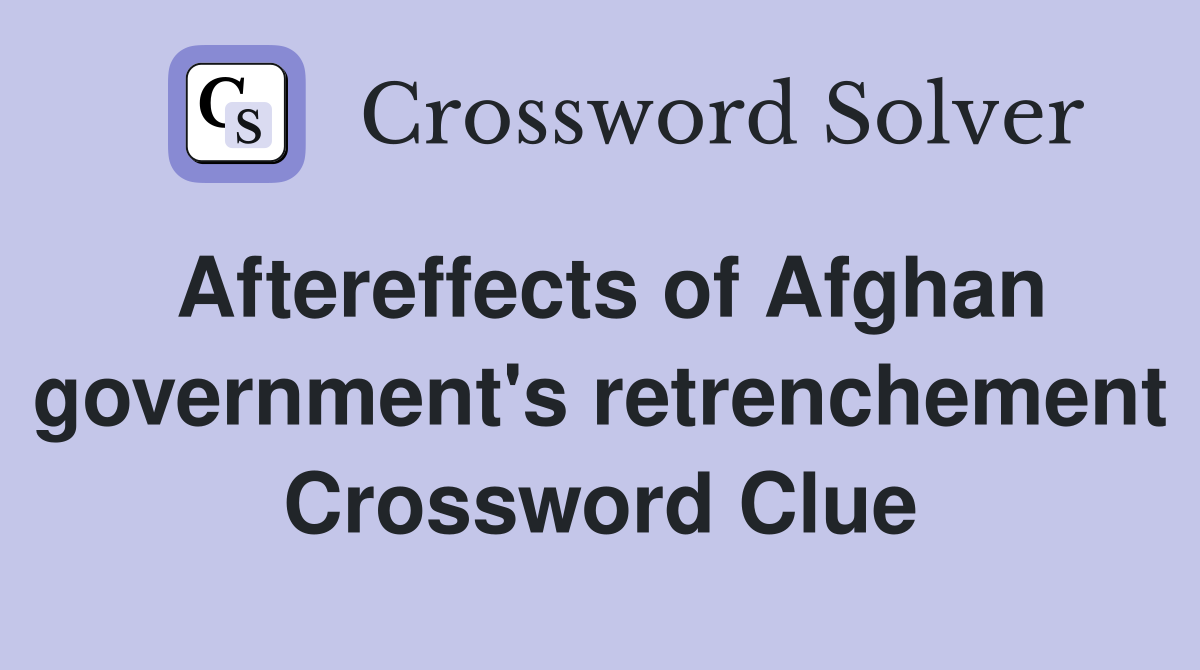 Aftereffects of Afghan government's retrenchement Crossword Clue
