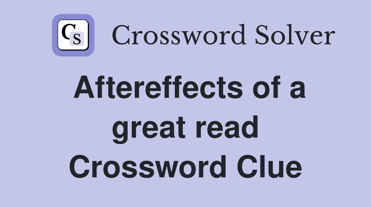 Aftereffects of a great read Crossword Clue