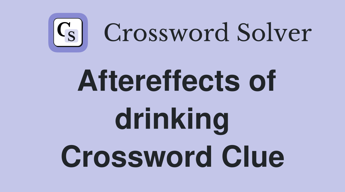 Aftereffects of drinking Crossword Clue