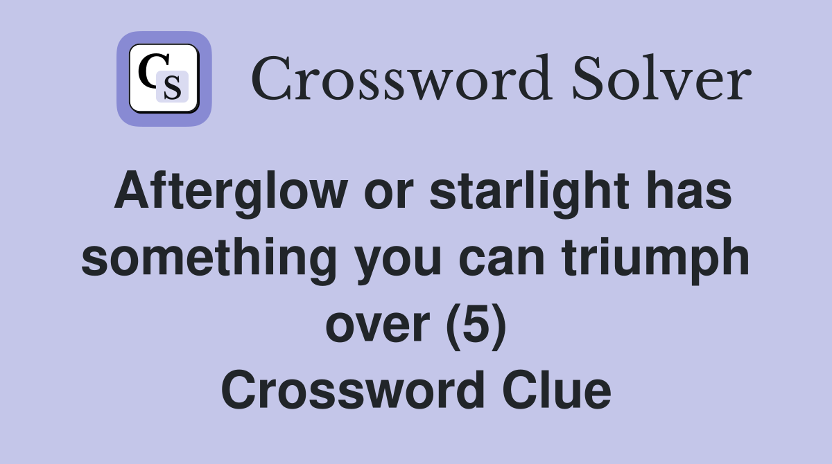 Afterglow or starlight has something you can triumph over (5) Crossword Clue
