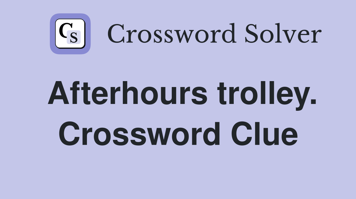 Afterhours trolley. Crossword Clue