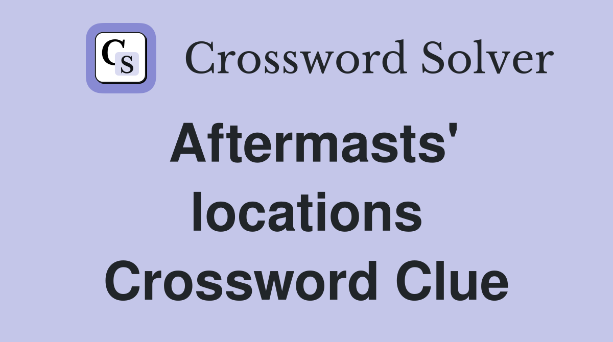 Aftermasts' locations Crossword Clue