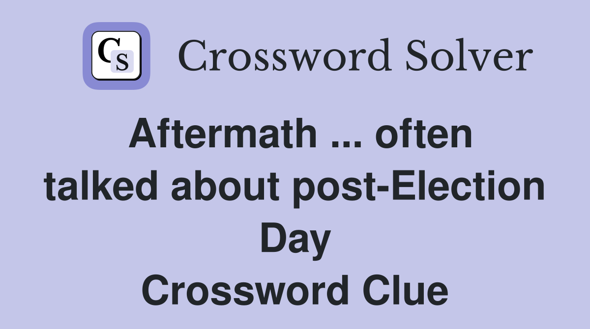 Aftermath ... often talked about post-Election Day Crossword Clue