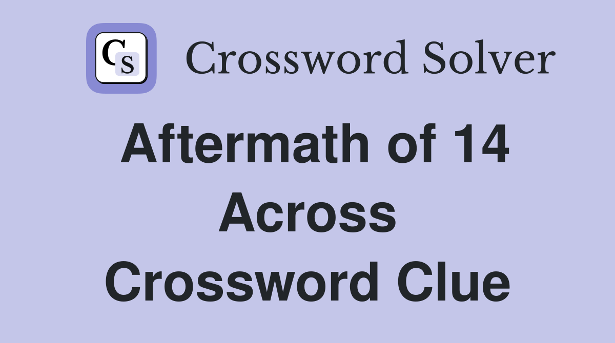 Aftermath of 14 Across Crossword Clue