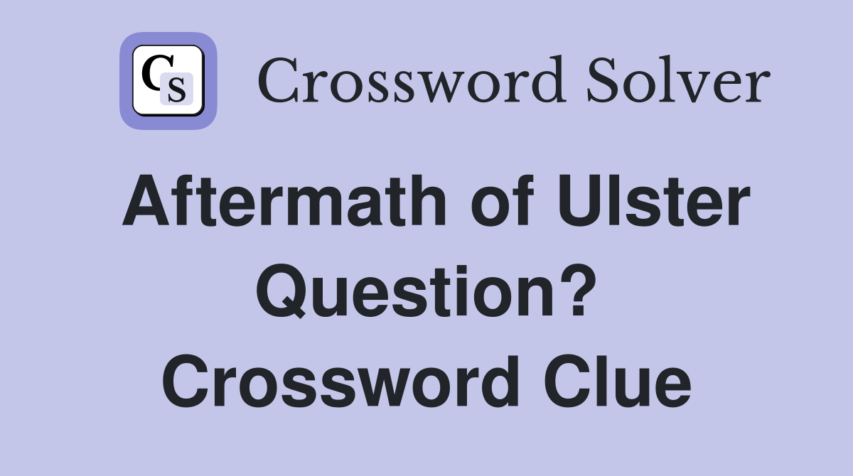 Aftermath of Ulster Question? Crossword Clue