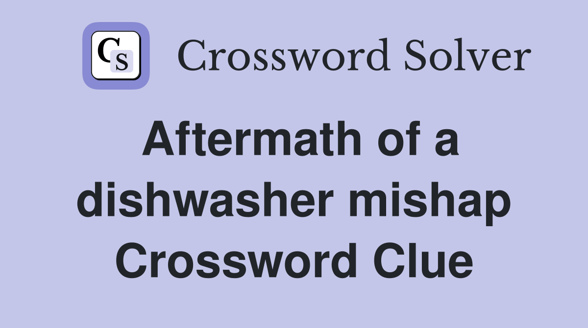 Aftermath of a dishwasher mishap Crossword Clue