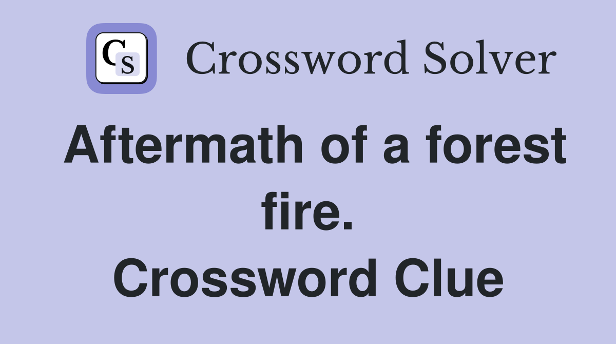 Aftermath of a forest fire. Crossword Clue