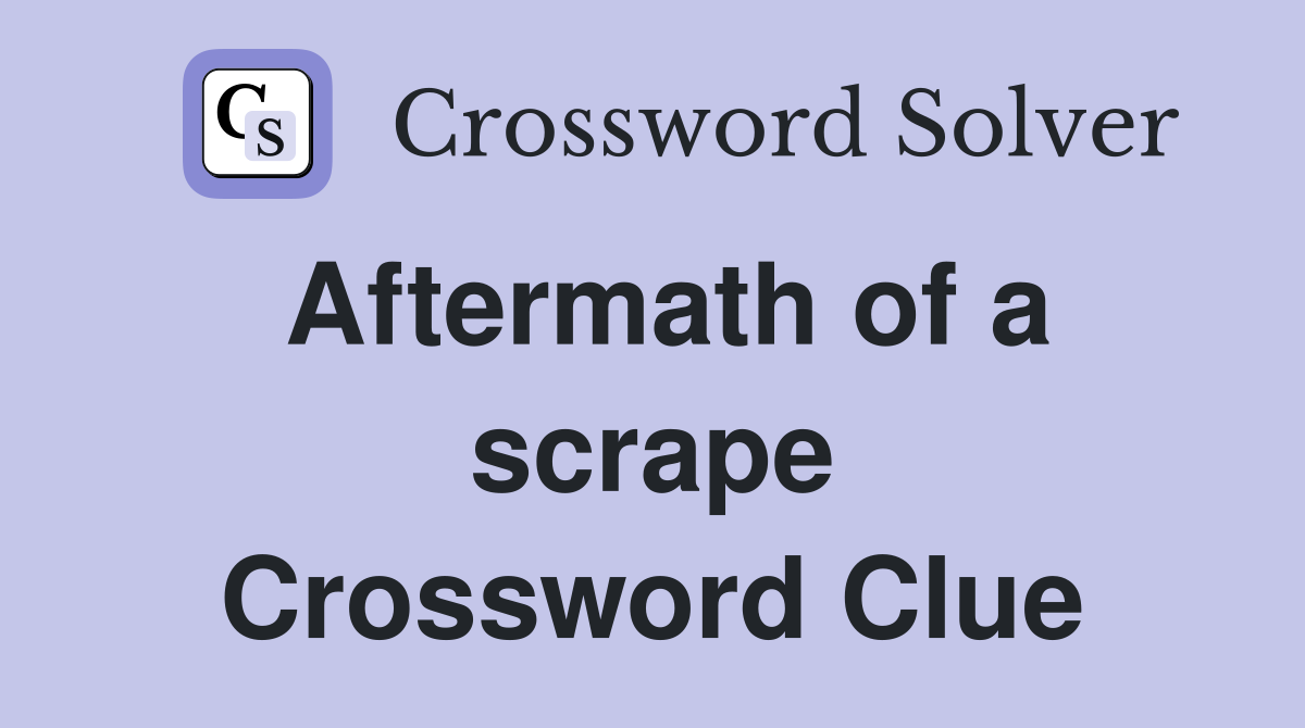 Aftermath of a scrape Crossword Clue