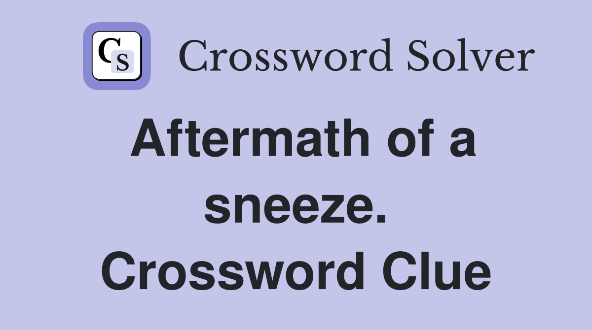 Aftermath of a sneeze. Crossword Clue