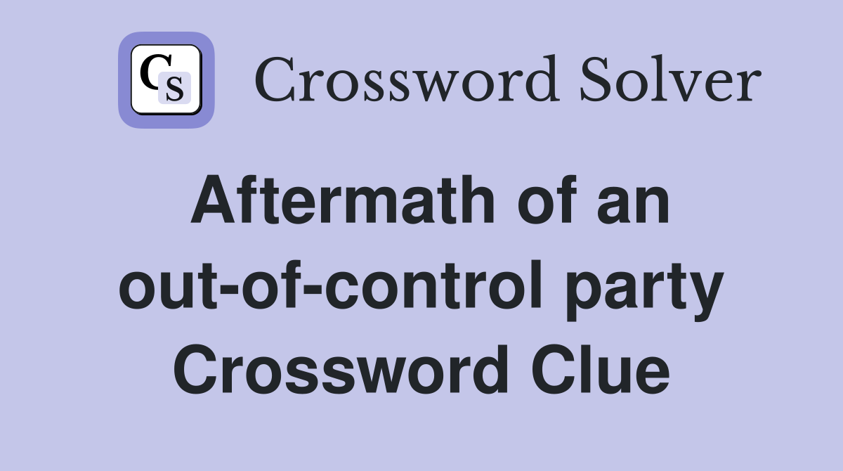 Aftermath of an out-of-control party Crossword Clue