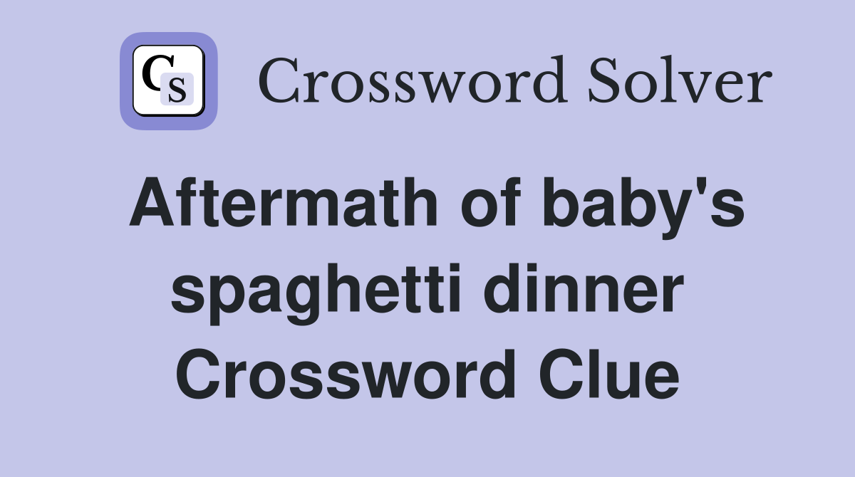 Aftermath of baby's spaghetti dinner Crossword Clue