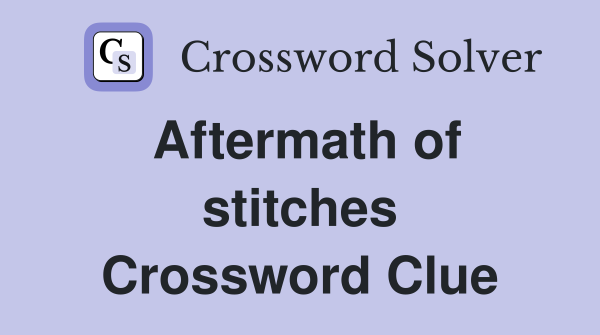 Aftermath of stitches Crossword Clue