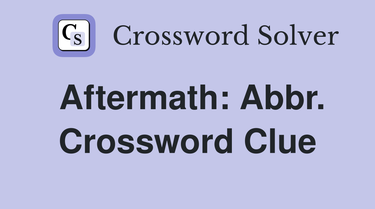 Aftermath: Abbr. Crossword Clue