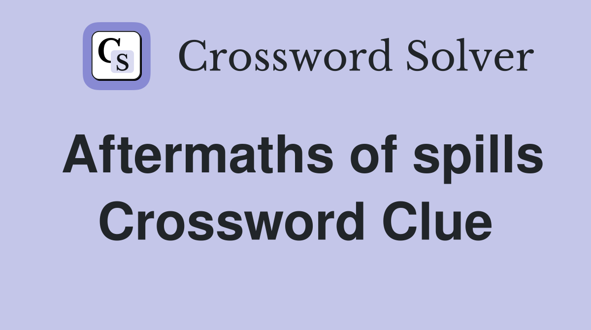 Aftermaths of spills Crossword Clue