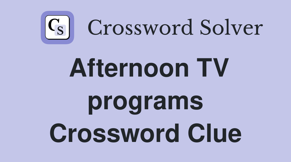Afternoon TV programs Crossword Clue