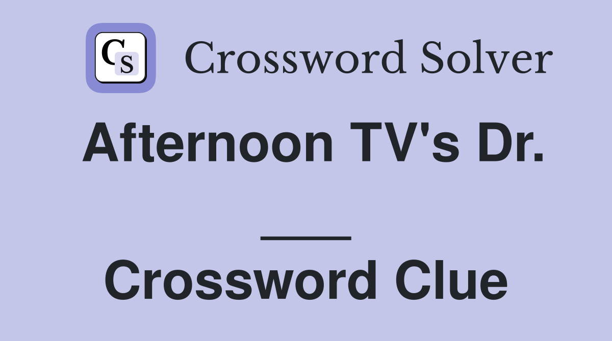 Afternoon TV's Dr. ___ Crossword Clue