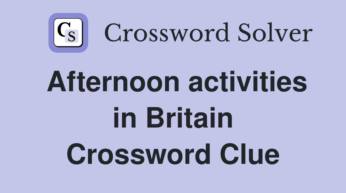 Afternoon activities in Britain Crossword Clue