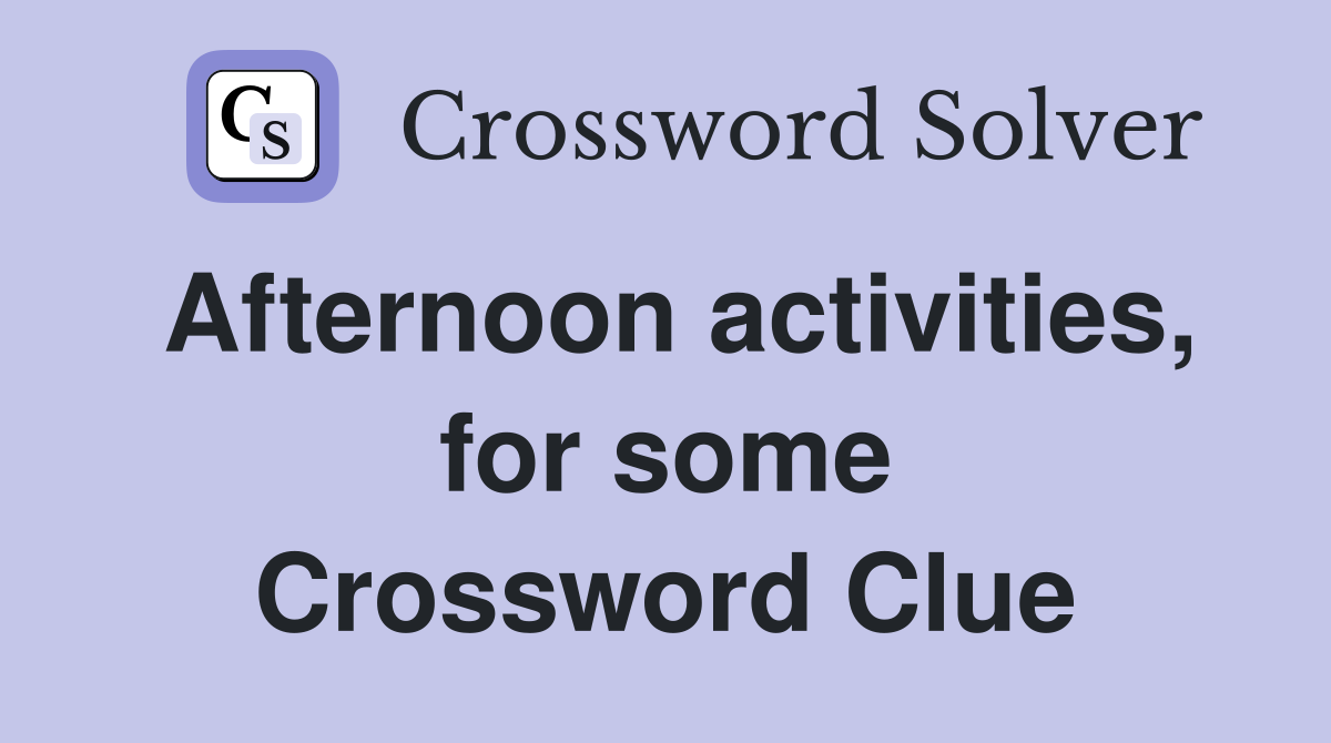 Afternoon activities, for some Crossword Clue