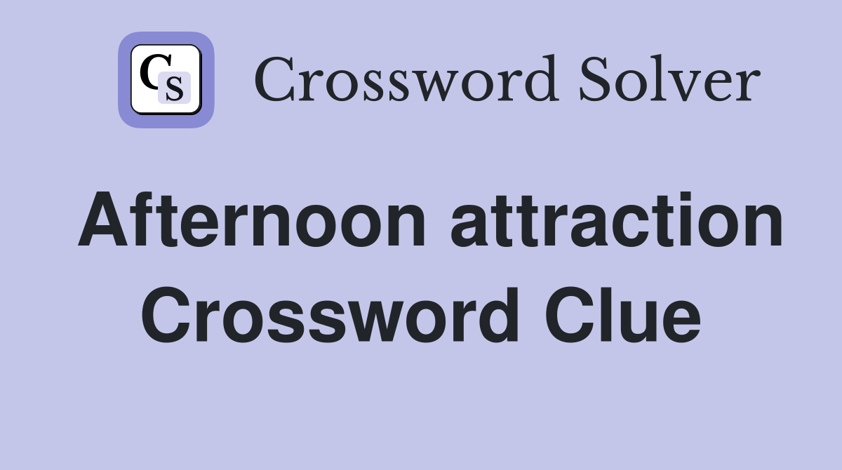 Afternoon attraction Crossword Clue