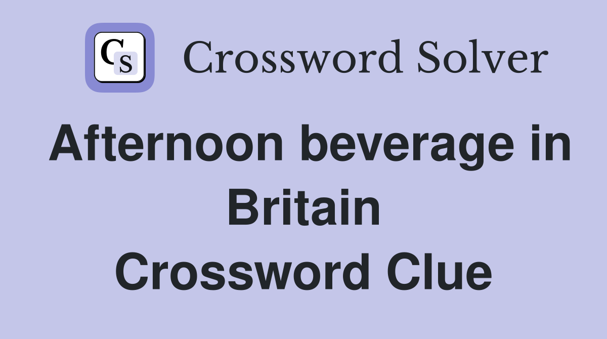 Afternoon beverage in Britain Crossword Clue