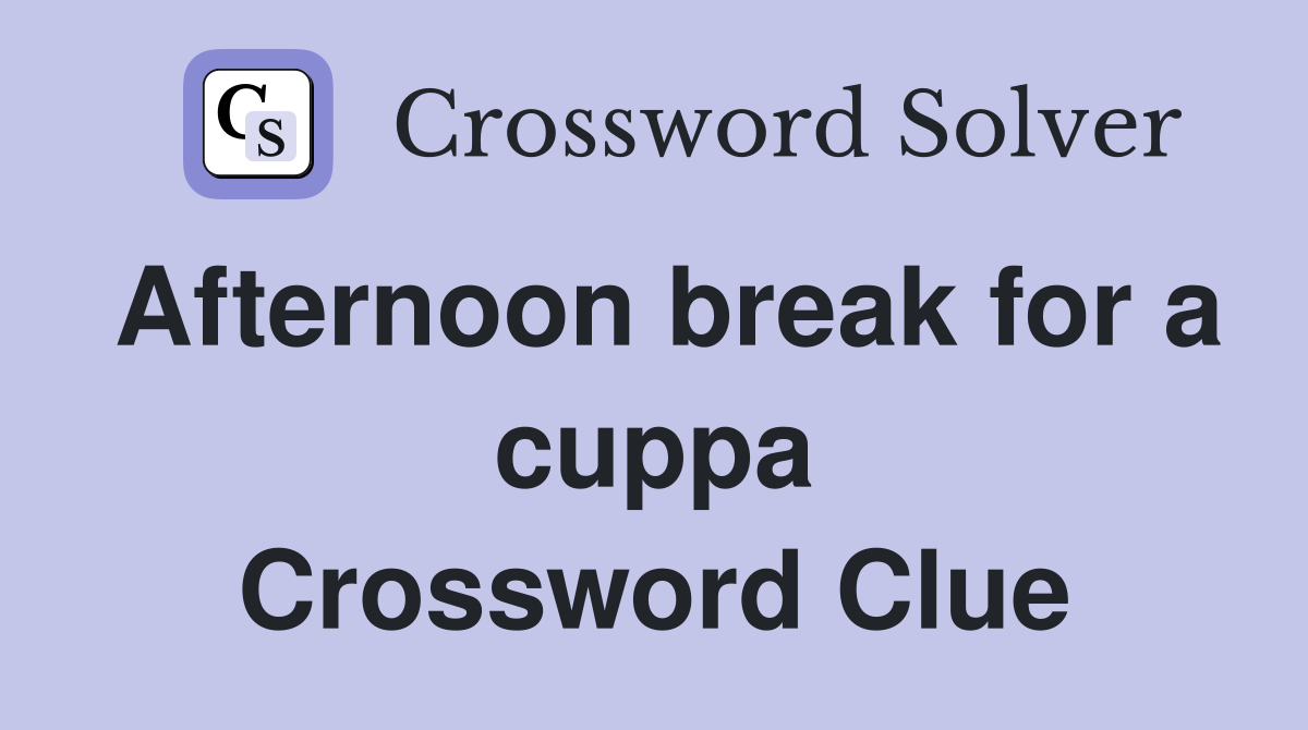 Afternoon break for a cuppa Crossword Clue