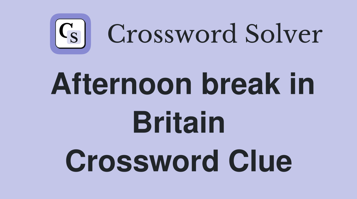 Afternoon break in Britain Crossword Clue