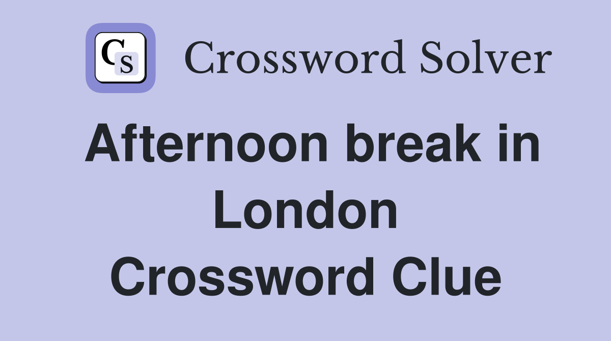 Afternoon break in London Crossword Clue