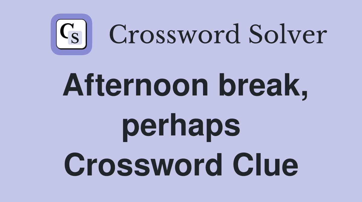 Afternoon break, perhaps Crossword Clue