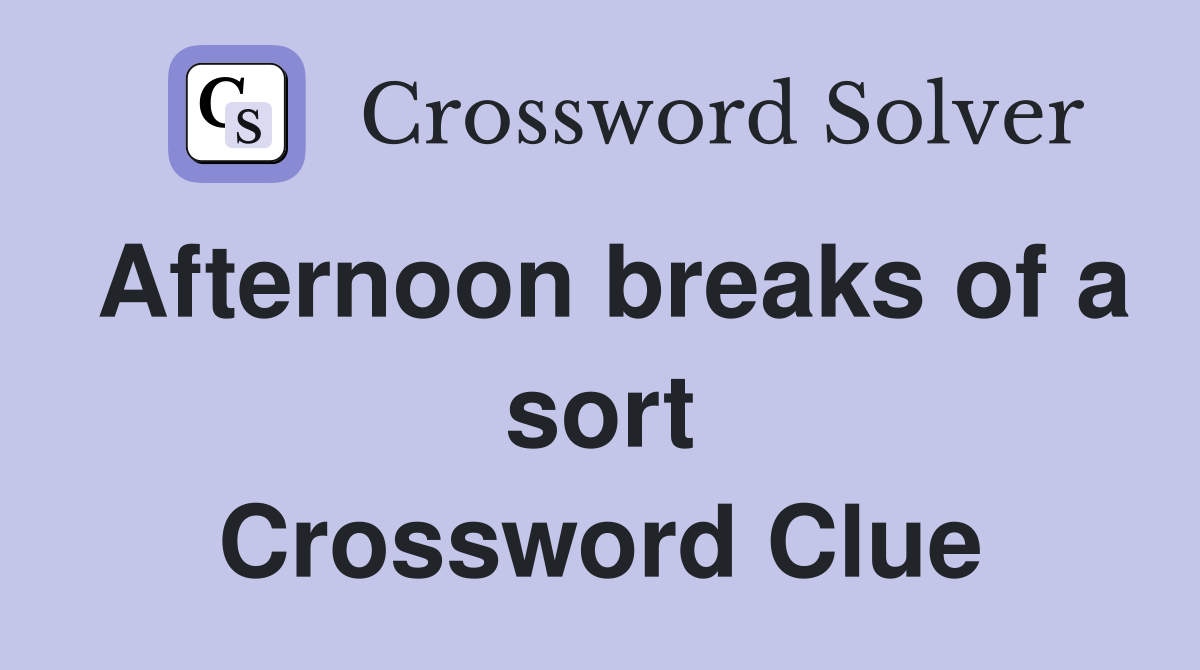 Afternoon breaks of a sort Crossword Clue