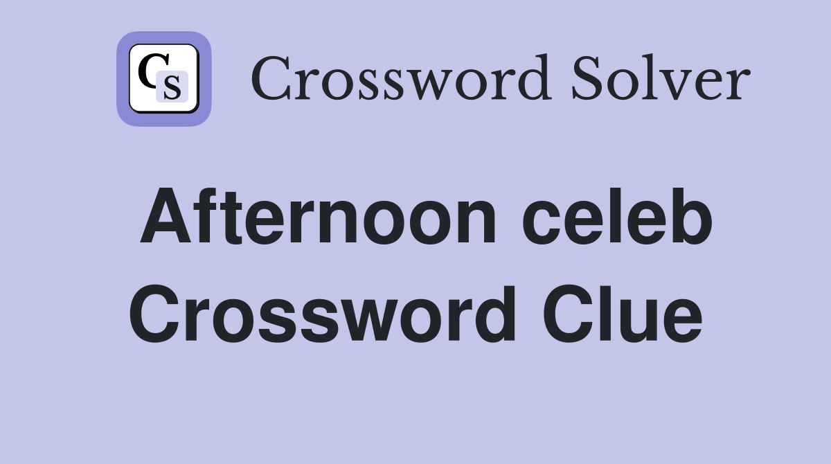 Afternoon celeb Crossword Clue