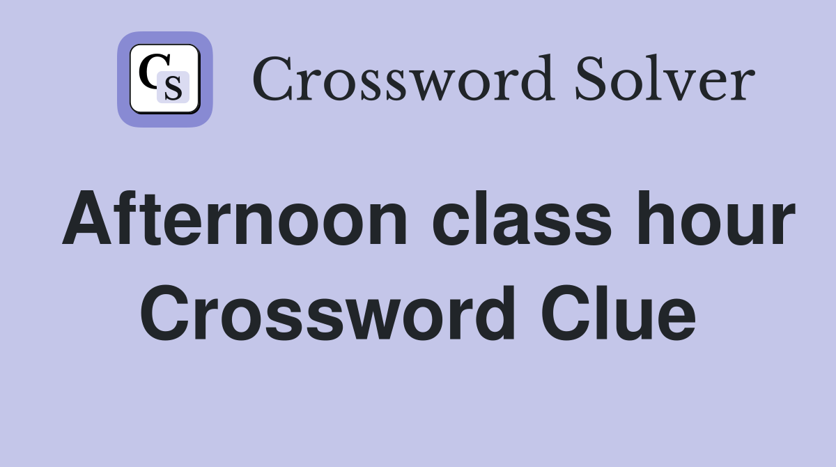 Afternoon class hour Crossword Clue