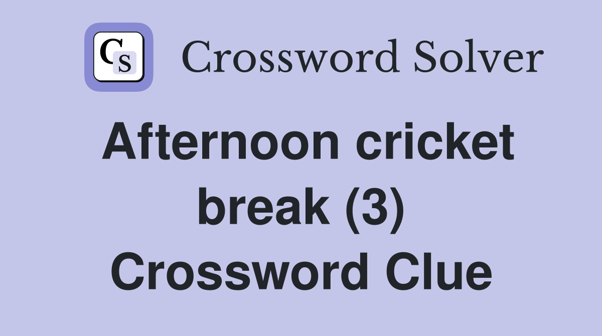 Afternoon cricket break (3) Crossword Clue