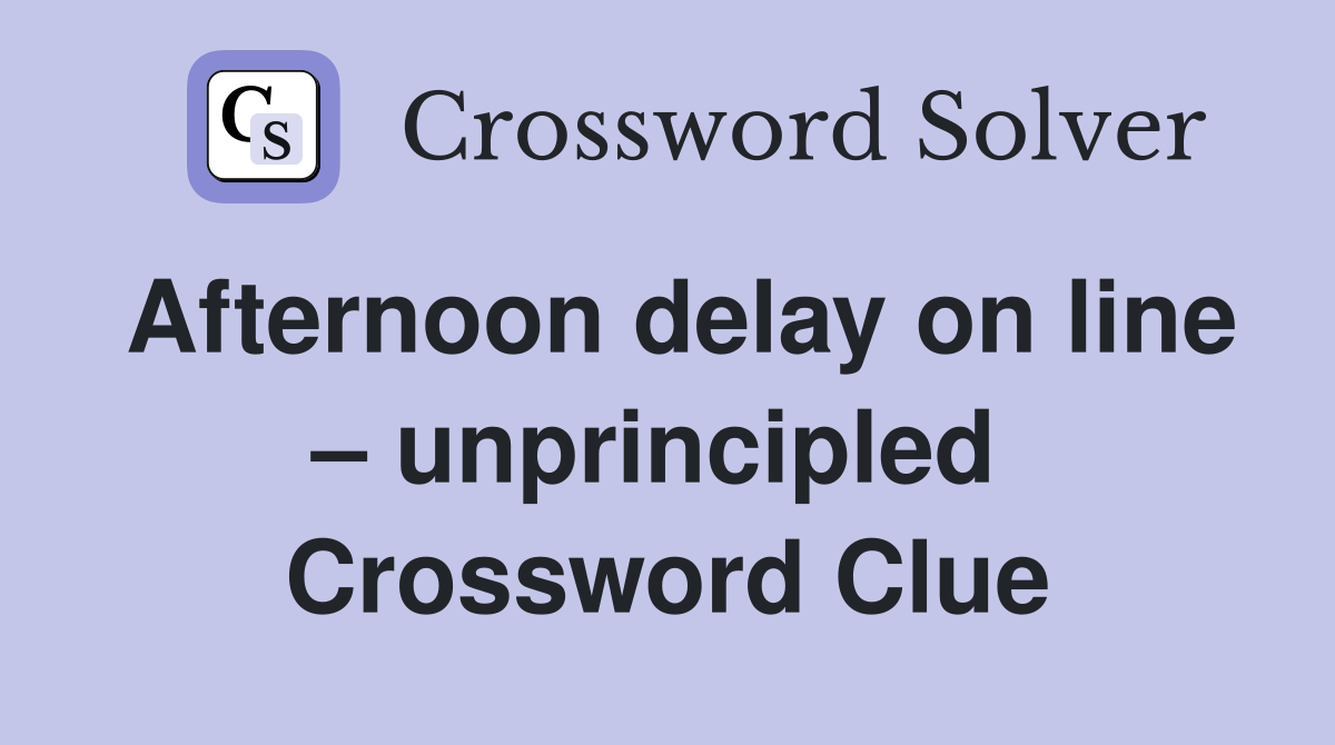 Afternoon delay on line – unprincipled  Crossword Clue