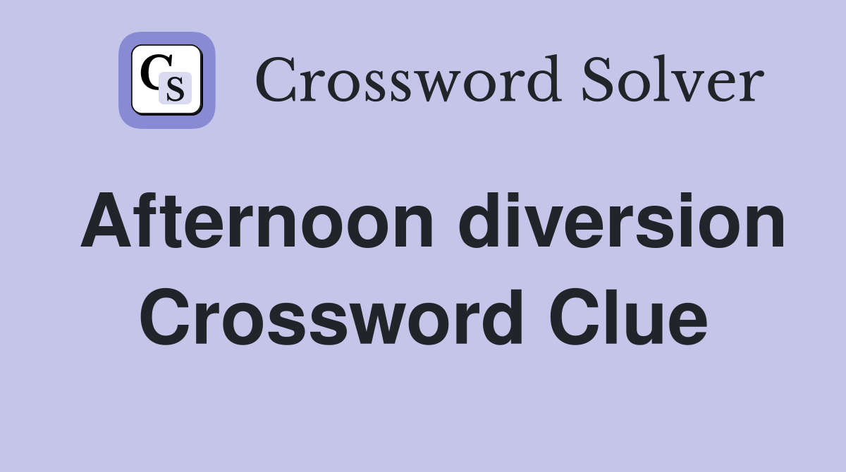 Afternoon diversion Crossword Clue